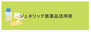 ジェネリック医薬品活用術